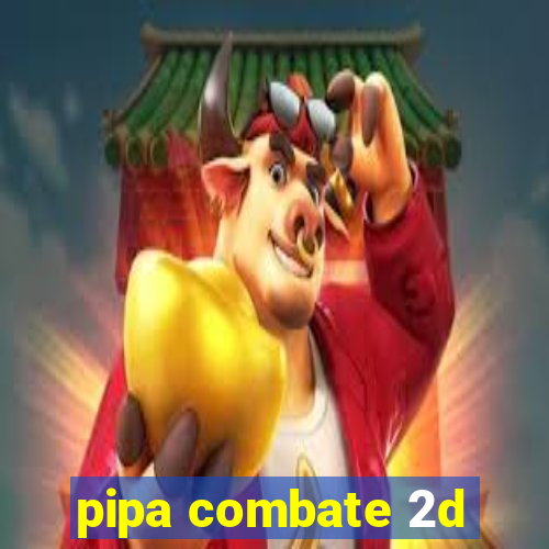 pipa combate 2d