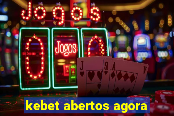 kebet abertos agora