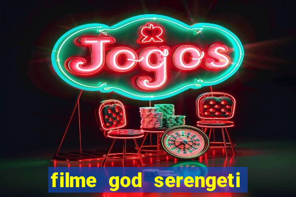 filme god serengeti completo dublado