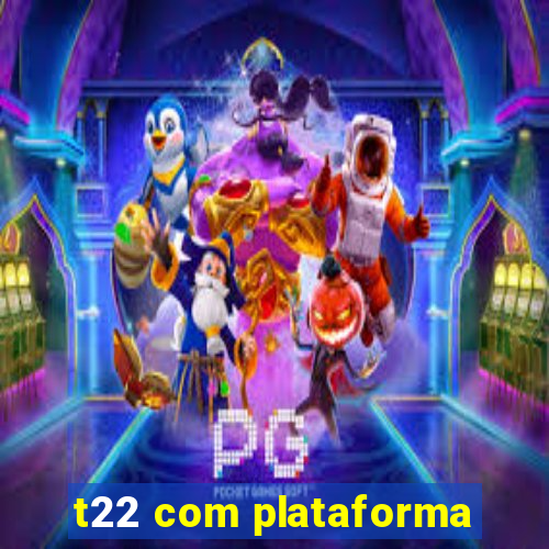 t22 com plataforma