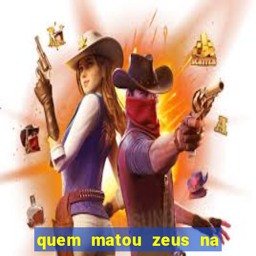 quem matou zeus na mitologia grega