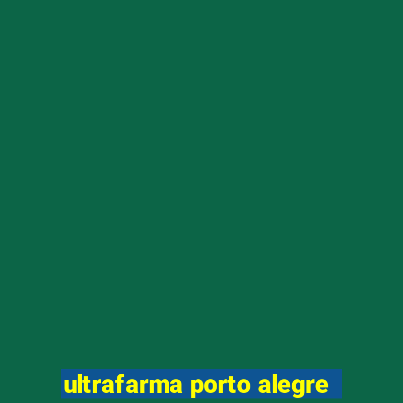 ultrafarma porto alegre