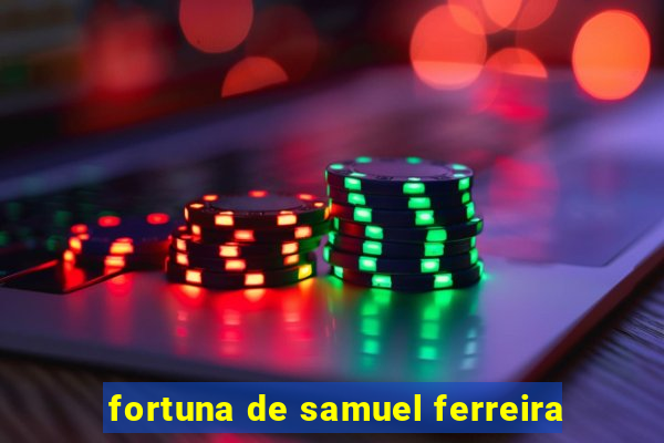 fortuna de samuel ferreira