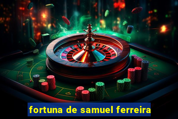 fortuna de samuel ferreira