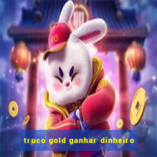 truco gold ganhar dinheiro