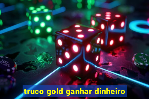 truco gold ganhar dinheiro