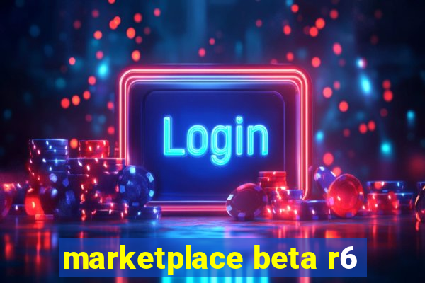 marketplace beta r6