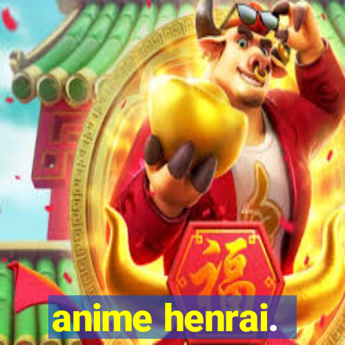 anime henrai.