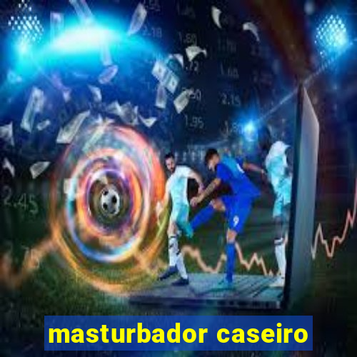 masturbador caseiro