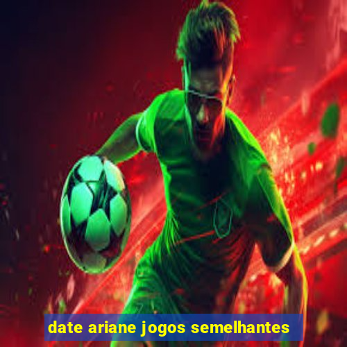 date ariane jogos semelhantes