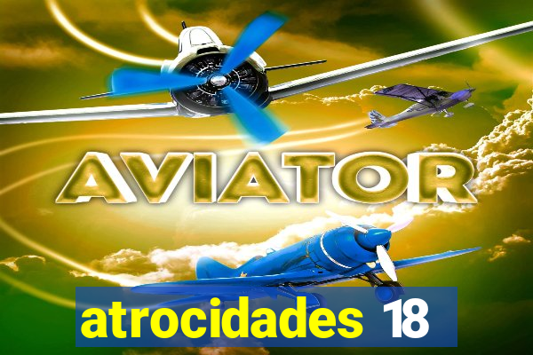 atrocidades 18