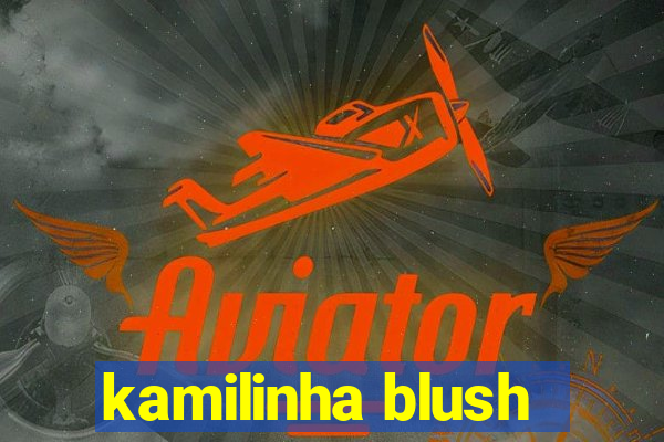 kamilinha blush