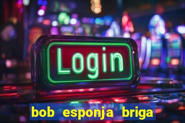 bob esponja briga nos corais