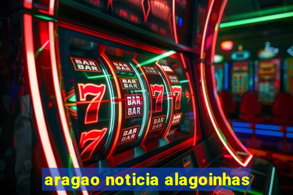 aragao noticia alagoinhas