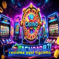 reclame aqui tigrinho