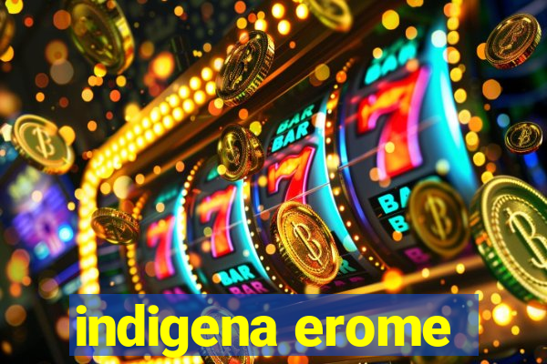 indigena erome