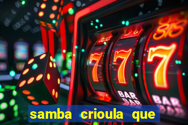 samba crioula que vem da bahia