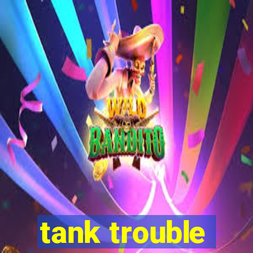 tank trouble