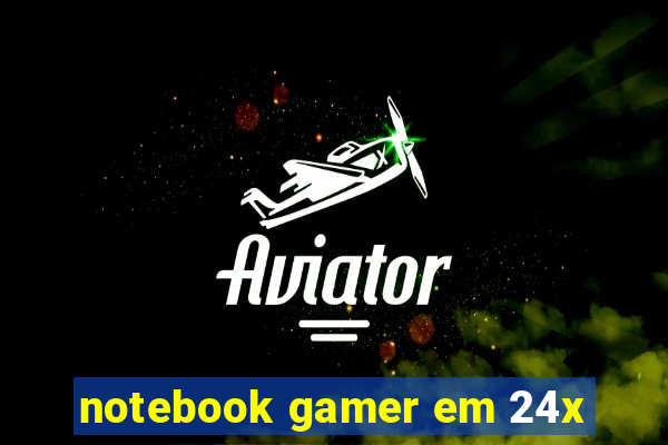 notebook gamer em 24x