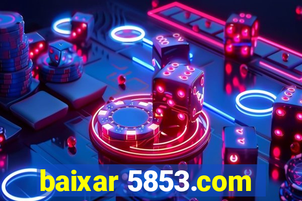 baixar 5853.com