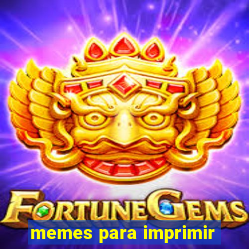 memes para imprimir