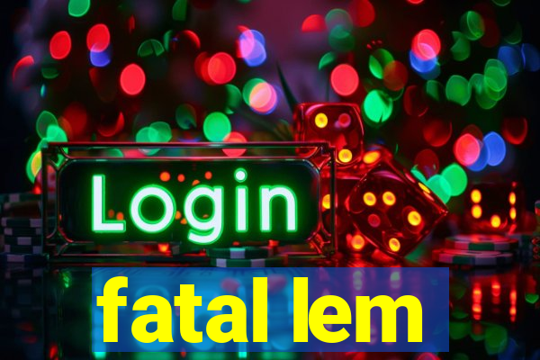 fatal lem