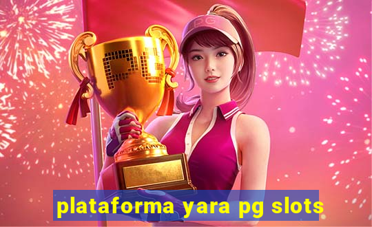 plataforma yara pg slots