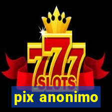 pix anonimo