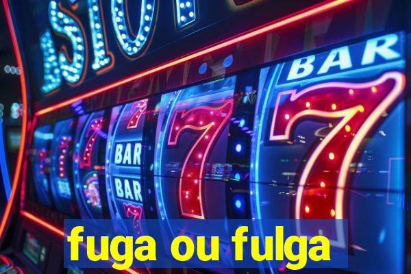 fuga ou fulga