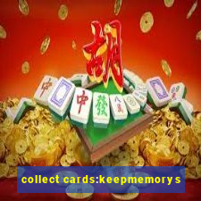 collect cards:keepmemorys