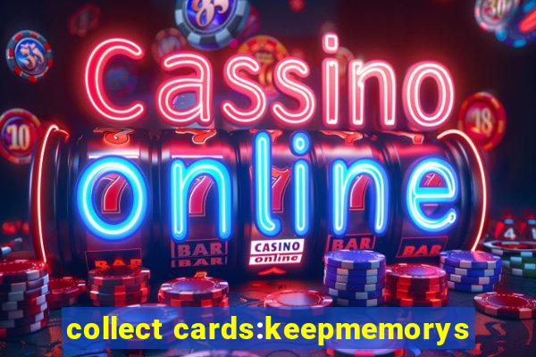 collect cards:keepmemorys