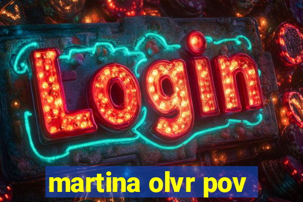 martina olvr pov