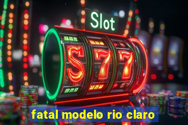 fatal modelo rio claro