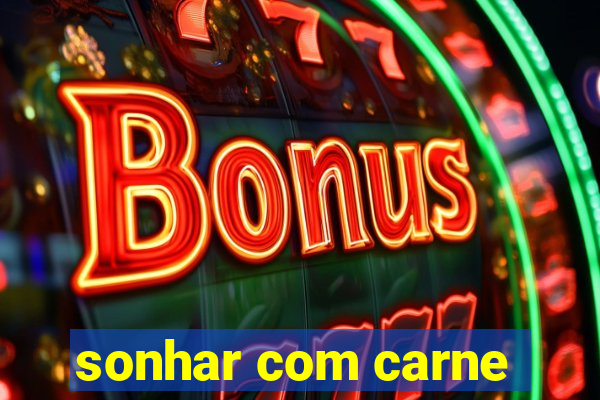 sonhar com carne