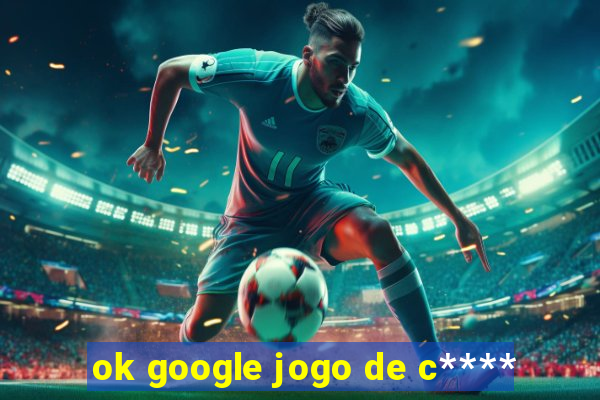 ok google jogo de c****