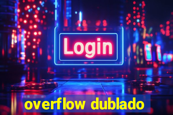 overflow dublado