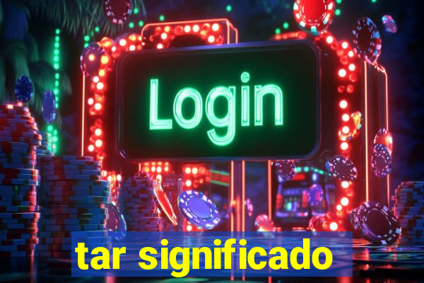 tar significado