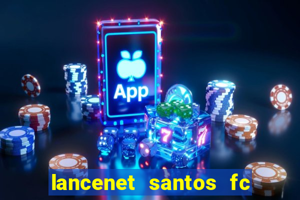 lancenet santos fc ultimas noticias