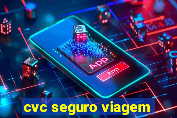 cvc seguro viagem