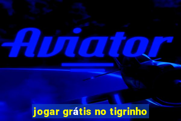 jogar grátis no tigrinho