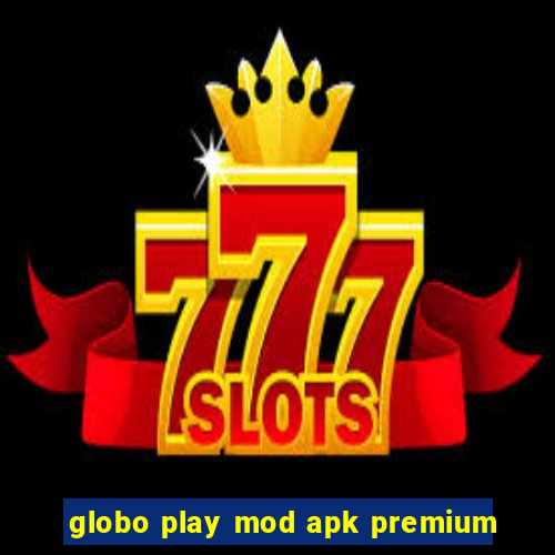 globo play mod apk premium