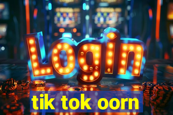 tik tok oorn