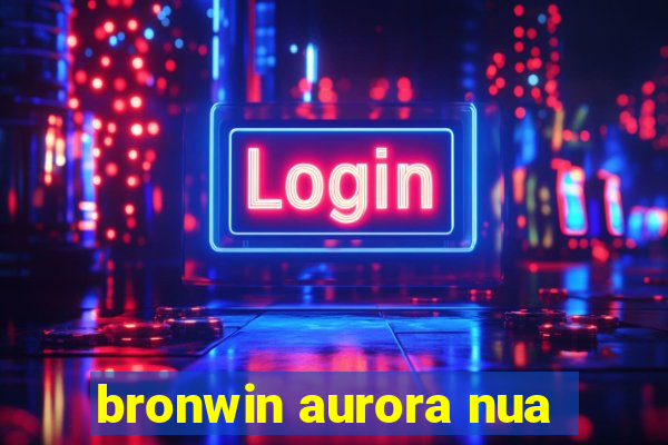 bronwin aurora nua