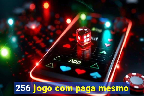 256 jogo com paga mesmo