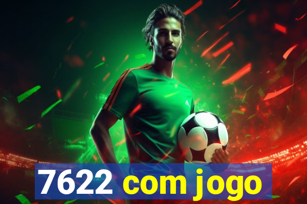 7622 com jogo