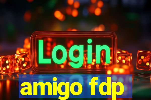 amigo fdp