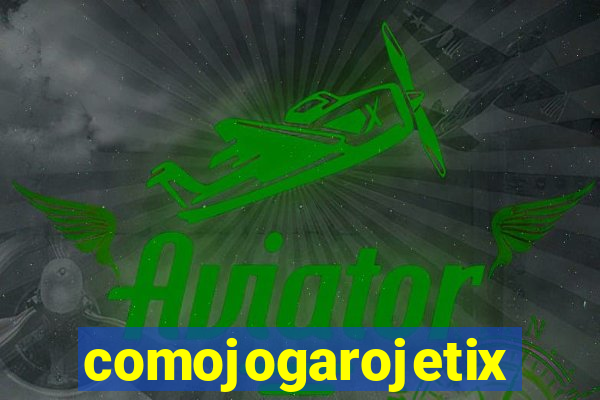 comojogarojetix