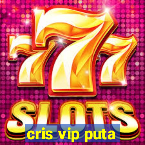 cris vip puta