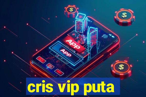 cris vip puta