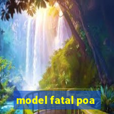 model fatal poa